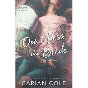 Don't Kiss the Bride: An Age Gap, Marriage of Convenience Romance -- Carian Cole